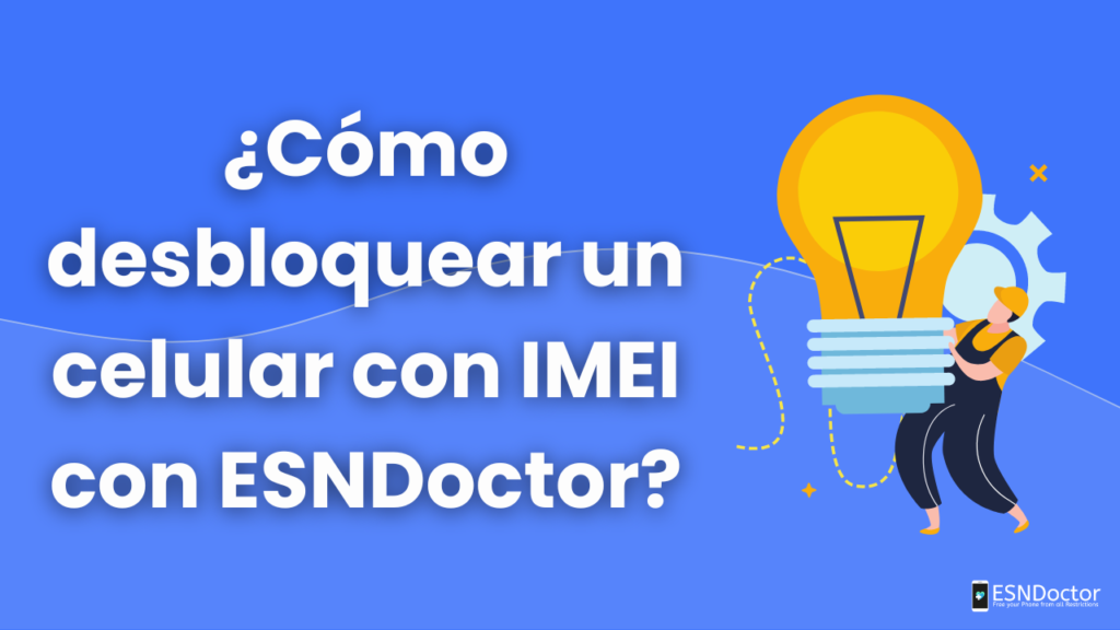 ¿Cómo desbloquear un celular con IMEI con ESNDoctor?