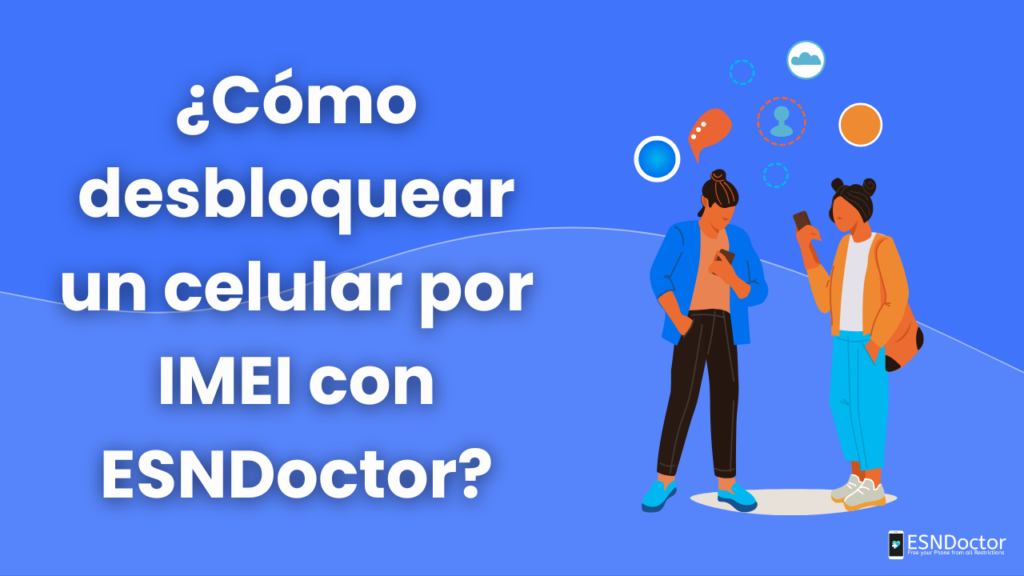 ¿Cómo desbloquear un celular por IMEI con ESNDoctor?