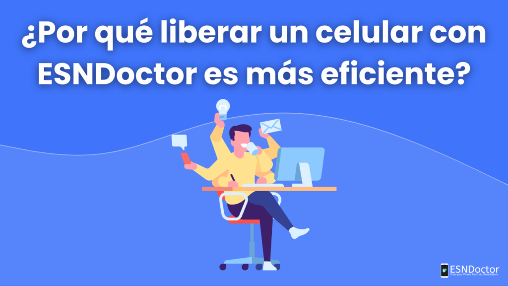 ¿Por qué liberar un celular con ESNDoctor es más eficiente?