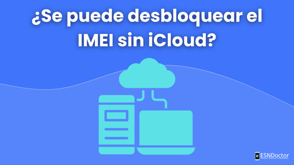 ¿Se puede desbloquear el IMEI sin iCloud?