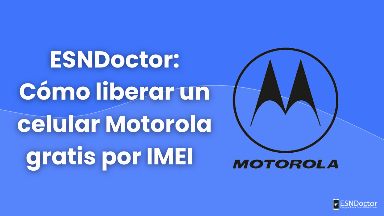 ESNDoctor: Cómo liberar un celular Motorola gratis por IMEI
