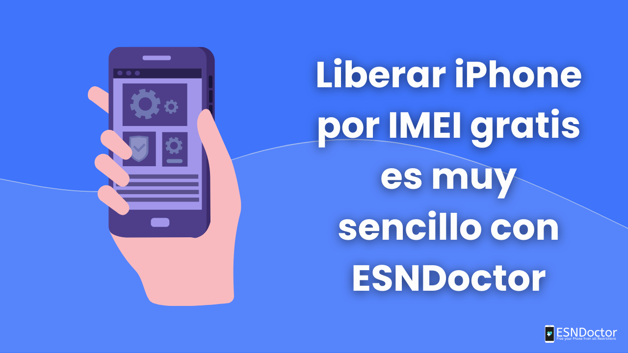 Liberar iPhone por IMEI gratis es muy sencillo con ESNDoctor