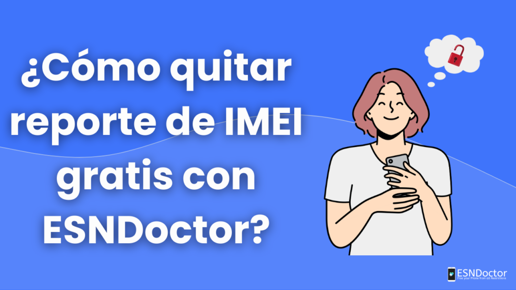 ¿Cómo quitar reportes de IMEI gratis con ESNDoctor?