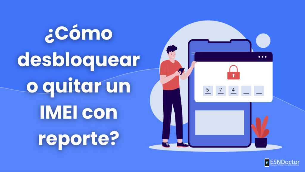 ¿Cómo desbloquear o quitar un IMEI con reporte?