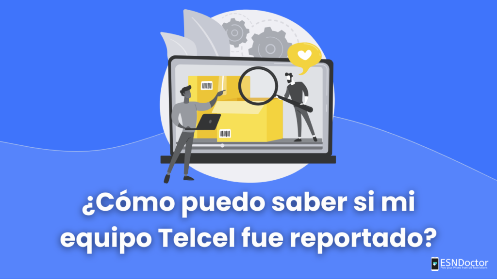 ¿Cómo puedo saber si mi equipo Telcel fue reportado?
