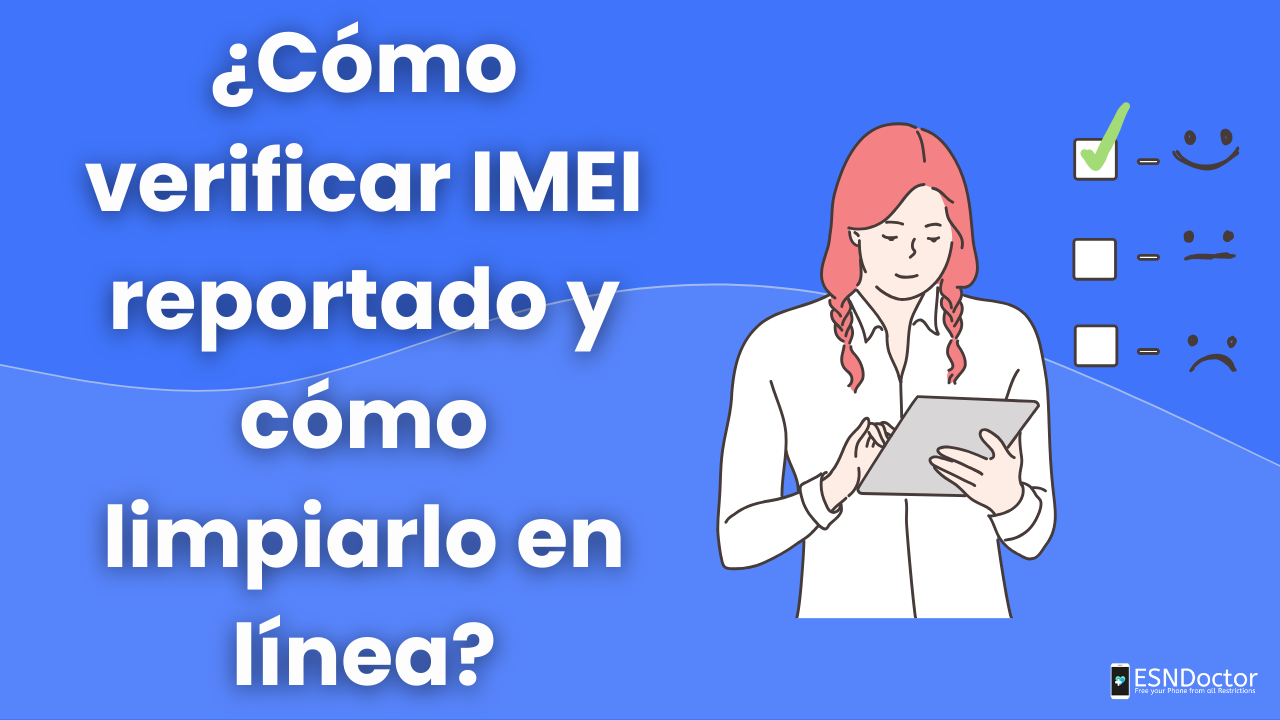 ¿Cómo verificar IMEI reportado y cómo limpiarlo en línea?