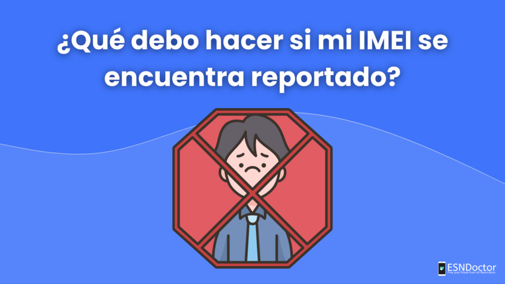 ¿Qué debo hacer si mi IMEI se encuentra reportado?