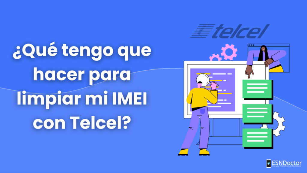 ¿Qué tengo que hacer para limpiar mi IMEI con Telcel?