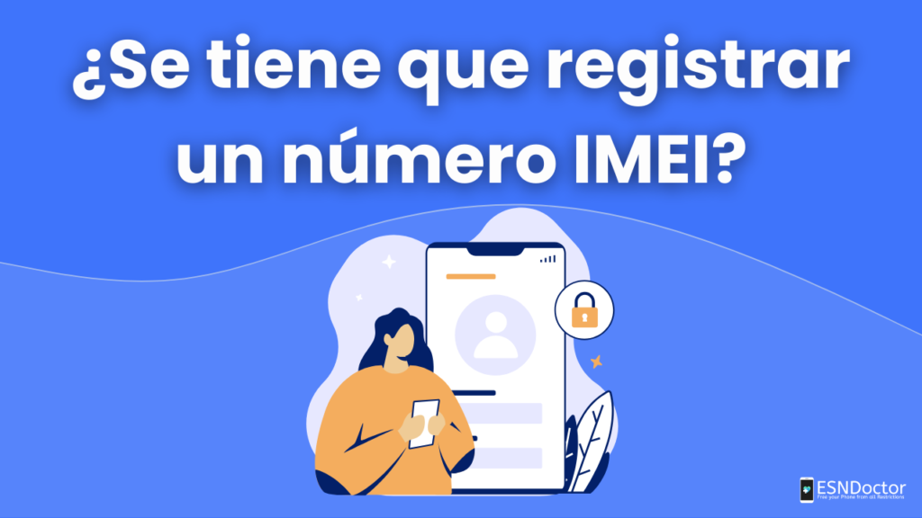 ¿Se tiene que registrar un número IMEI?