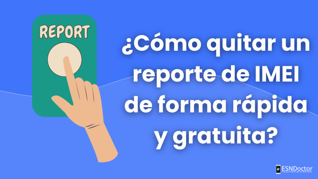 ¿Cómo quitar un reporte de IMEI de forma rápida y gratuita?