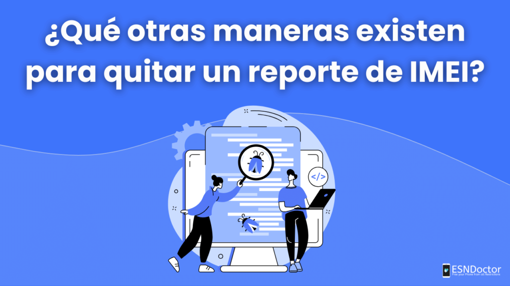 ¿Qué otras maneras existen para quitar un reporte de IMEI?