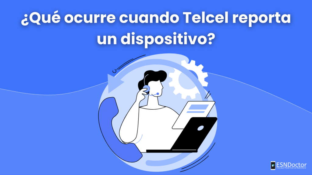 ¿Qué ocurre cuando Telcel reporta un dispositivo?