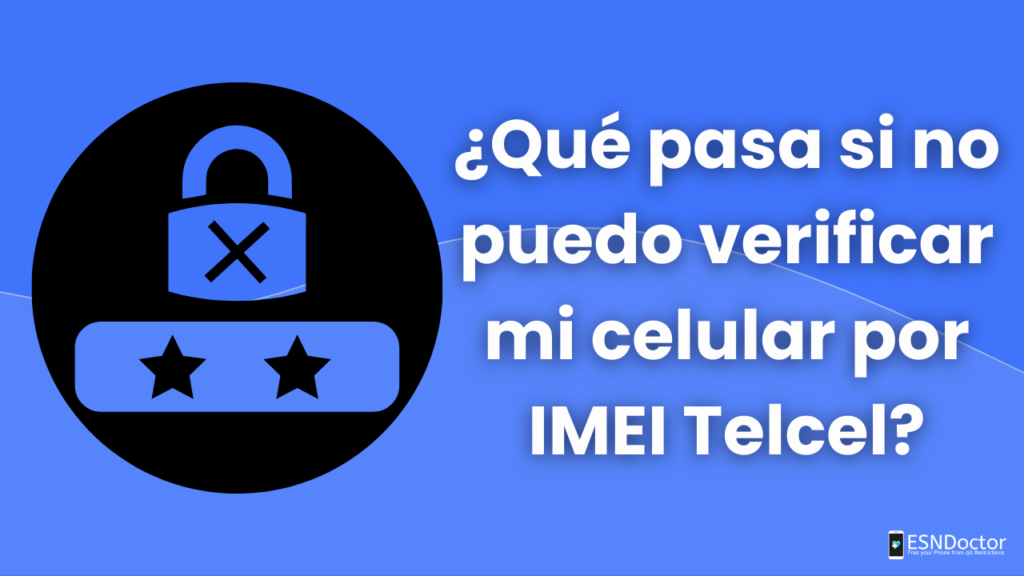 ¿Qué pasa si no puedo verificar mi celular por IMEI Telcel?