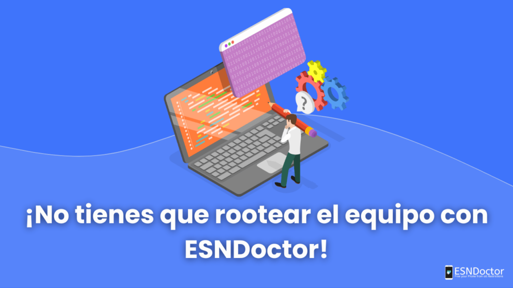 ¡No tienes que rootear el equipo con ESNDoctor!