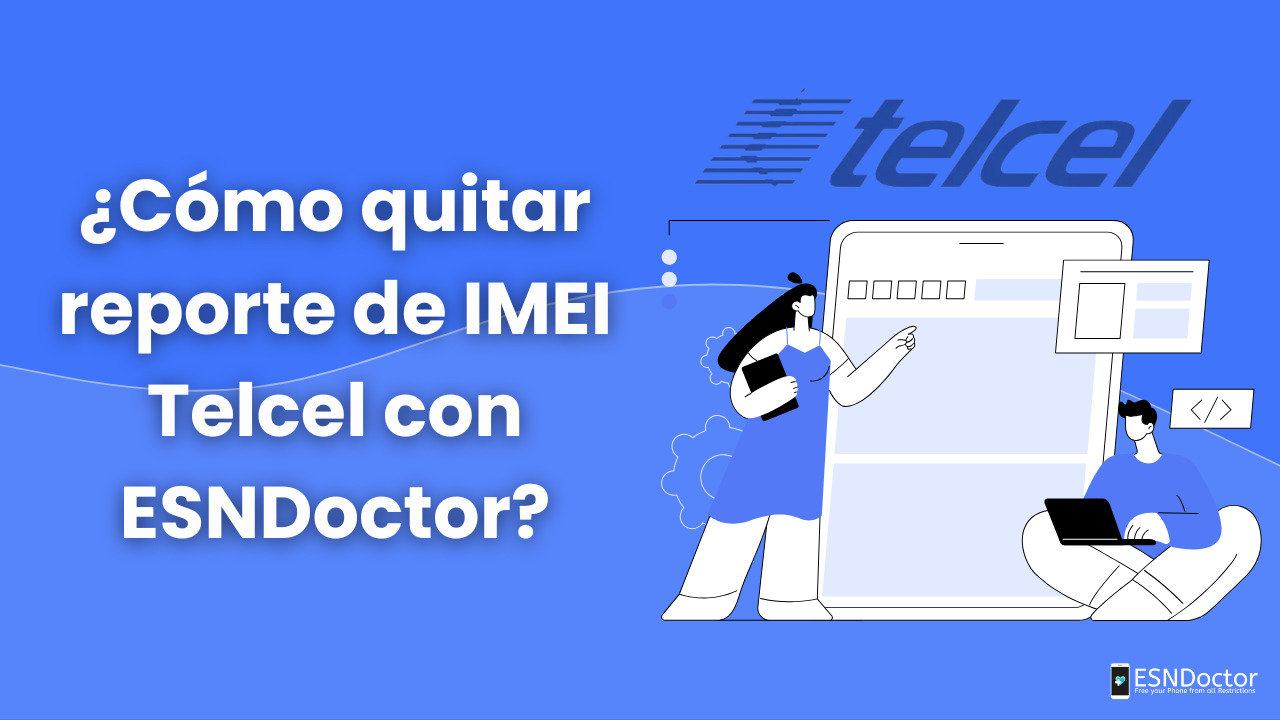 ¿Cómo quitar reporte de IMEI Telcel con ESNDoctor?