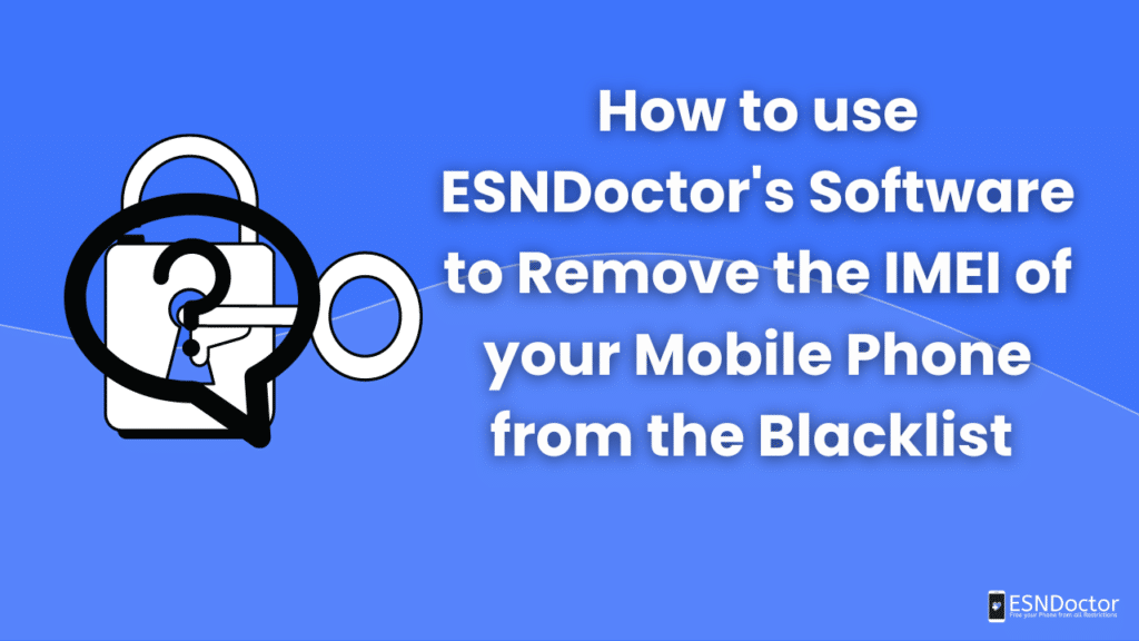 How to use ESNDoctor's Software to Remove the IMEI of your Mobile Phone from the Blacklist 