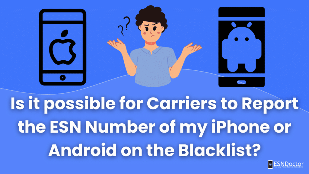 Is it possible for Carriers to Report the ESN Number of my iPhone or Android on the Blacklist?