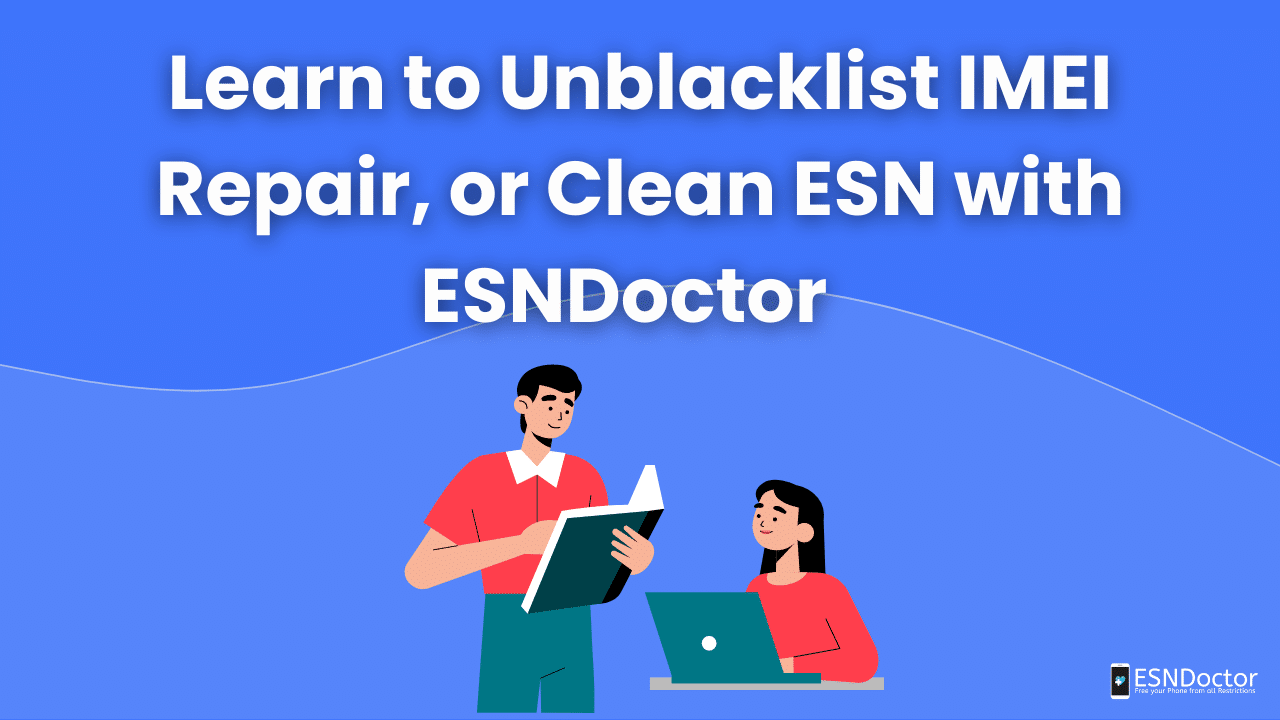 Learn to Unblacklist IMEI Repair, or Clean ESN with ESNDoctor