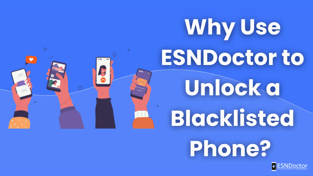 Why Use ESNDoctor to Unlock a Blacklisted Phone?