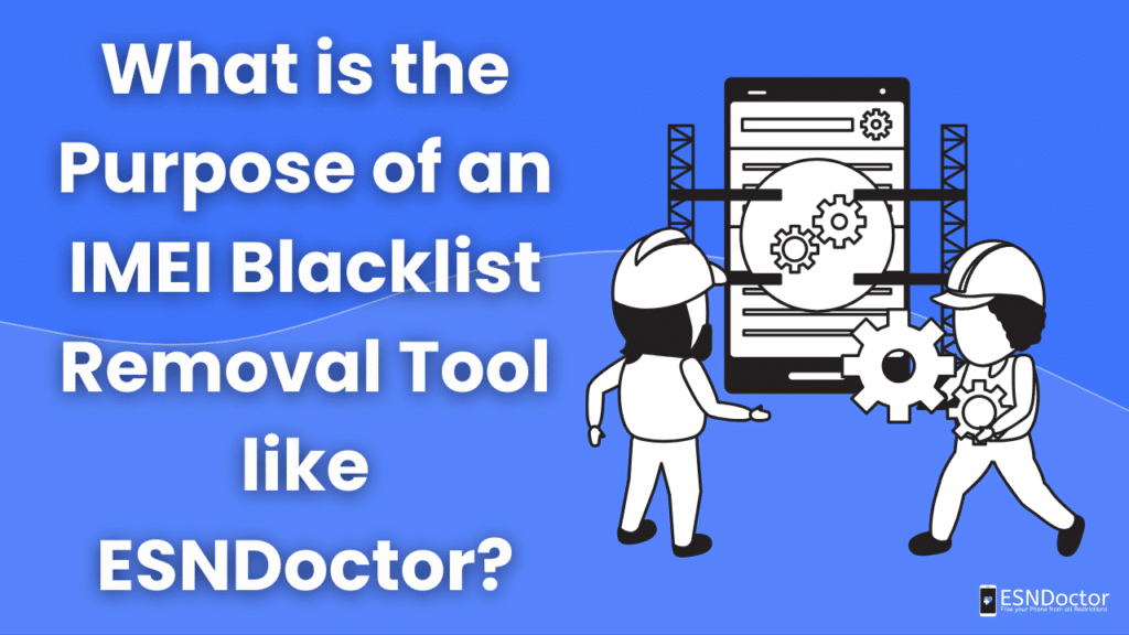 What is the Purpose of an IMEI Blacklist Removal Tool like ESNDoctor?