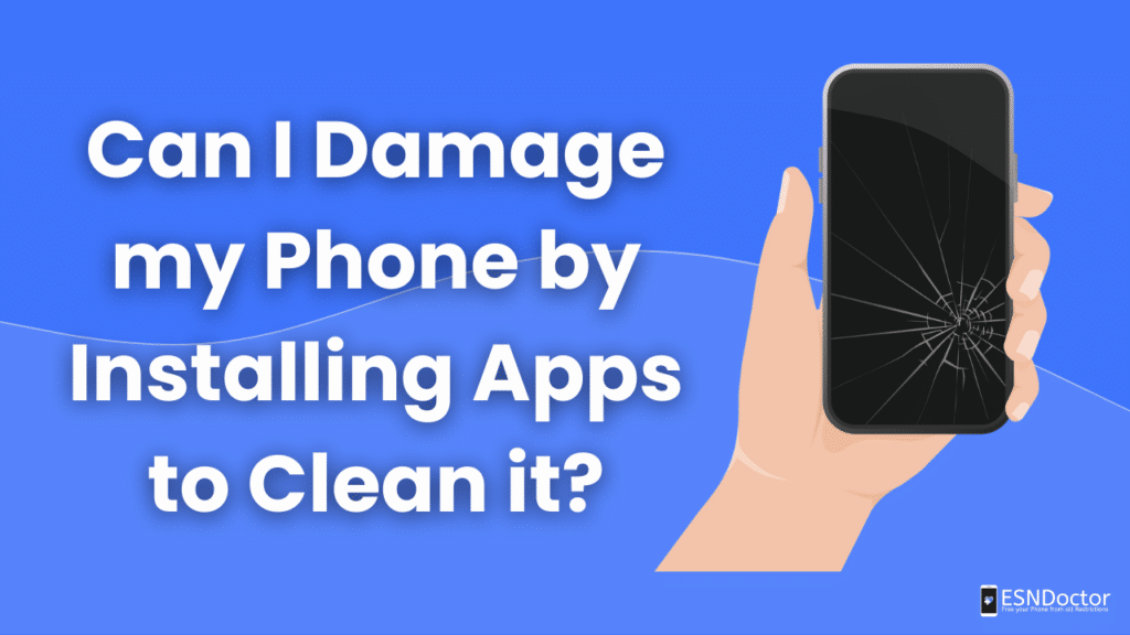 Can I Damage my Phone by Installing Apps to Clean it?