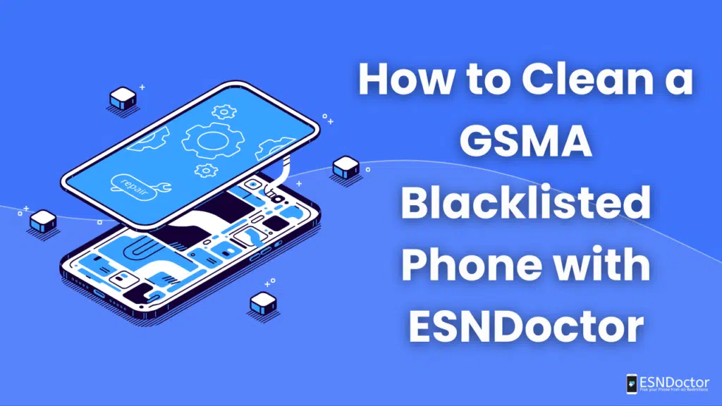 How to Clean a GSMA Blacklisted Phone with ESNDoctor