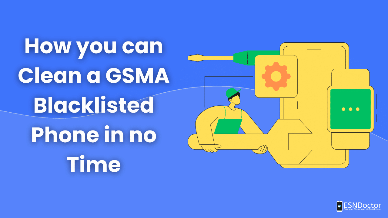 How you can Clean a GSMA Blacklisted Phone in no Time