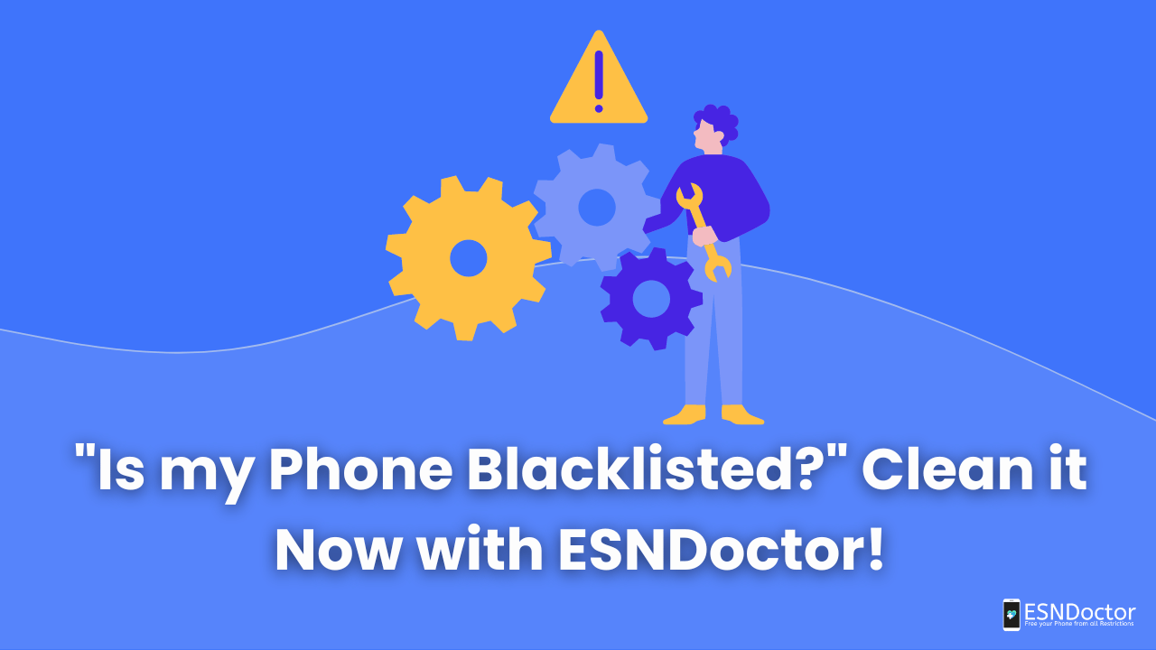 "Is my Phone Blacklisted?" Clean it Now with ESNDoctor!